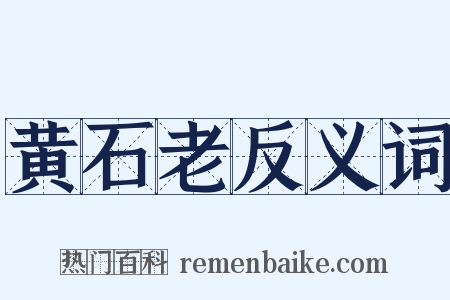黄石老反义词是什么意思的图片